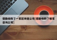 德勤收购了一家区块链公司[德勤收购了哪家咨询公司]