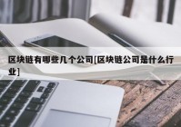 区块链有哪些几个公司[区块链公司是什么行业]