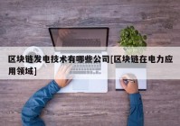 区块链发电技术有哪些公司[区块链在电力应用领域]