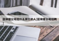 区块链公司招什么岗位的人[区块链公司招聘]