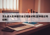 怎么进入区块链行业公司面试呢[区块链公司招聘]