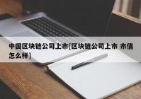 中国区块链公司上市[区块链公司上市 市值怎么样]