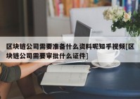 区块链公司需要准备什么资料呢知乎视频[区块链公司需要审批什么证件]