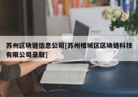 苏州区块链信息公司[苏州相城区区块链科技有限公司录取]