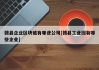 赣县企业区块链有哪些公司[赣县工业园有哪些企业]